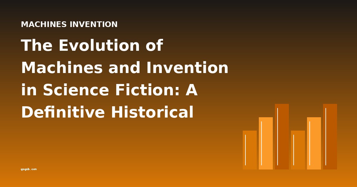 The Evolution of Machines and Invention in Science Fiction: A Definitive Historical Overview
