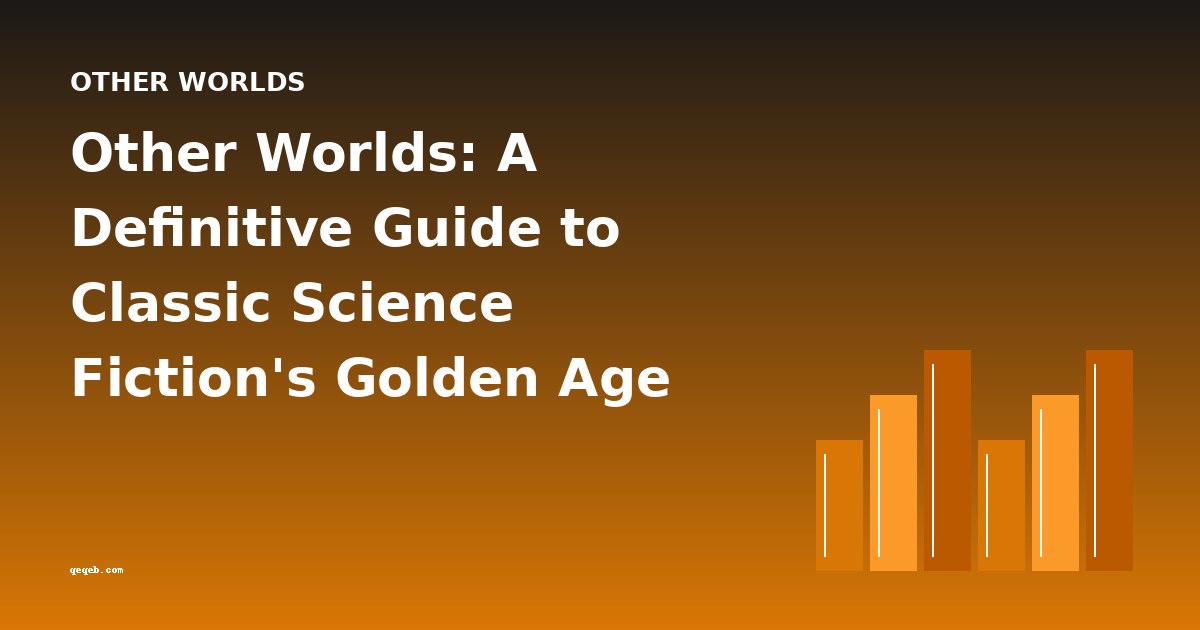 Other Worlds: A Definitive Guide to Classic Science Fiction's Golden Age