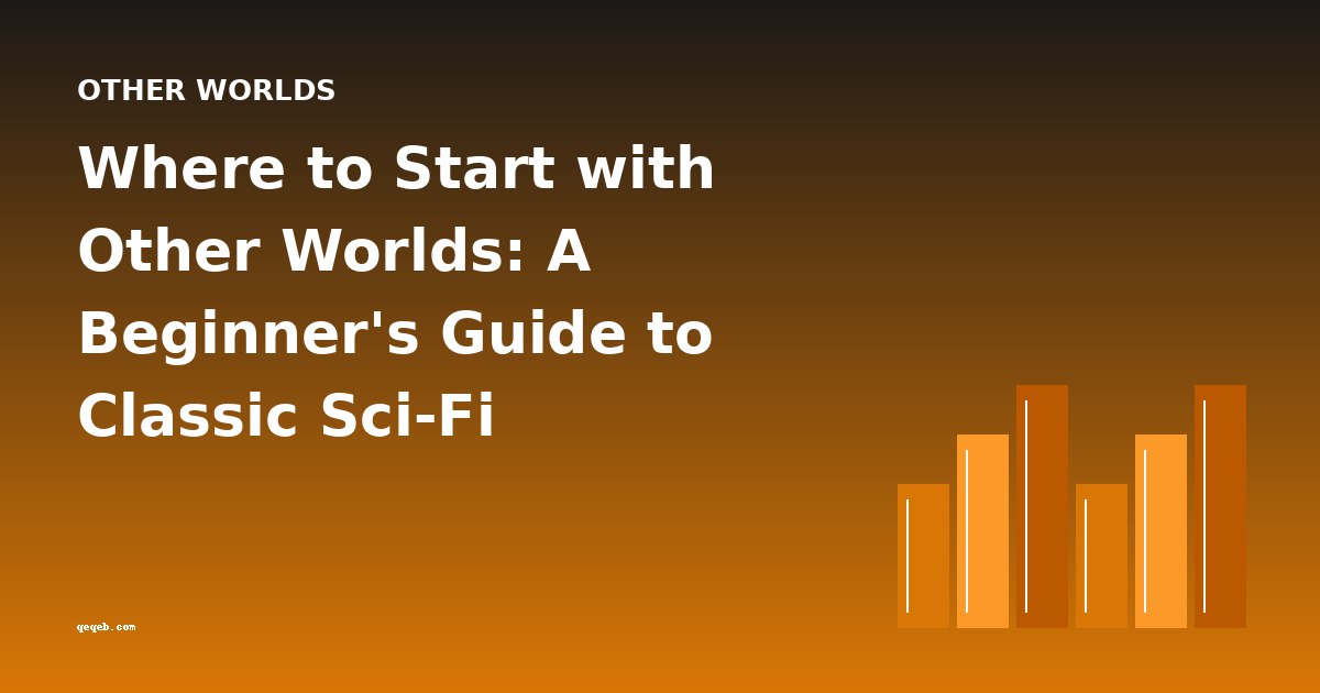 Where to Start with Other Worlds: A Beginner's Guide to Classic Sci-Fi